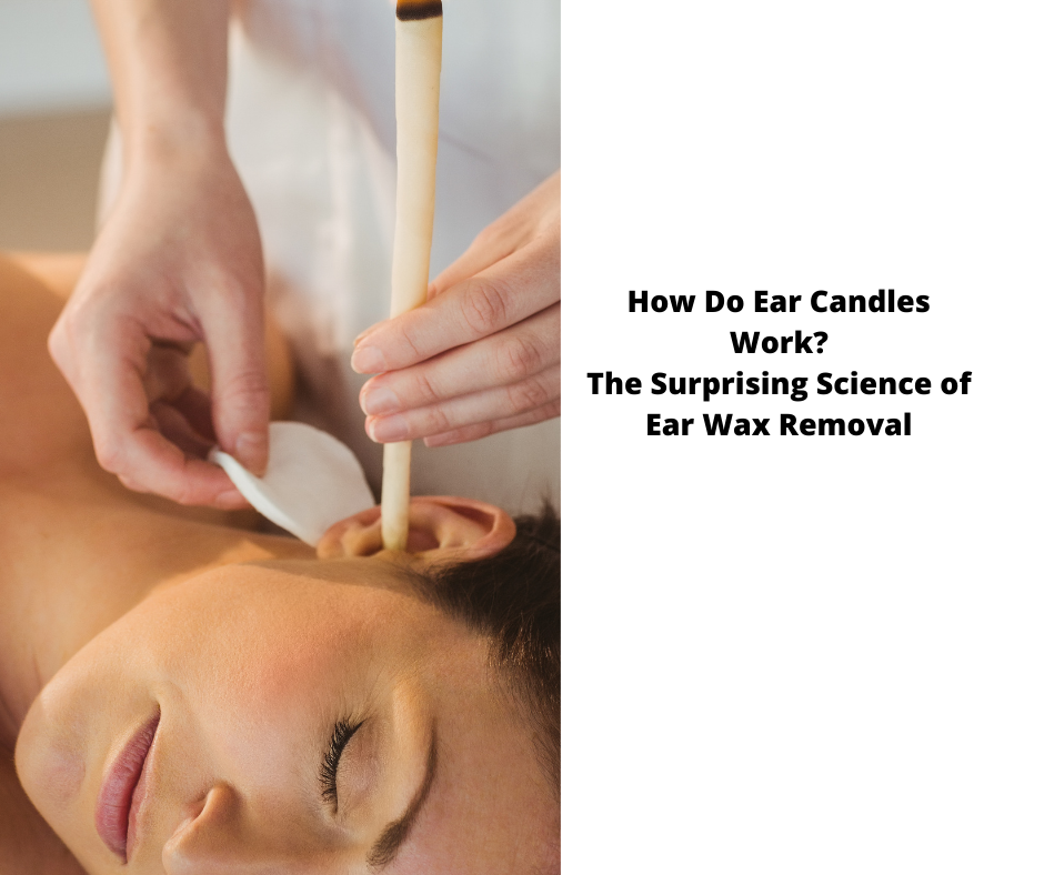 How Do Ear Candles Work? The Surprising Science of Ear Wax Removal