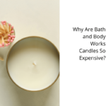 Why Are Bath and Body Works Candles So Expensive?